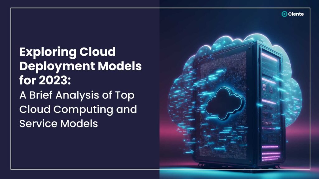 Exploring Cloud Deployment Models for 2023: A Brief Analysis of Top Cloud Computing and Service Models